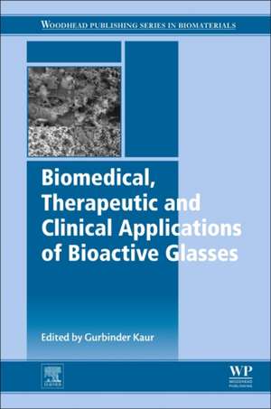 Biomedical, Therapeutic and Clinical Applications of Bioactive Glasses de Gurbinder Kaur