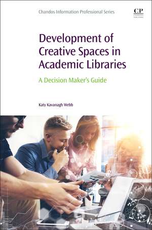 Development of Creative Spaces in Academic Libraries: A Decision Maker's Guide de Katy Kavanagh Webb