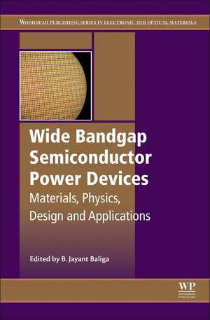 Wide Bandgap Semiconductor Power Devices: Materials, Physics, Design, and Applications de B. Jayant Baliga