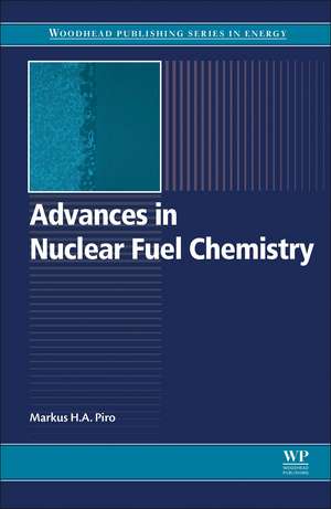 Advances in Nuclear Fuel Chemistry de Markus H.A. Piro