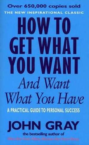 How To Get What You Want And Want What You Have de John Gray