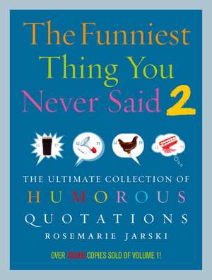 The Funniest Thing You Never Said 2: The Ultimate Collection of Humorous Quotations de Rosemarie Jarski