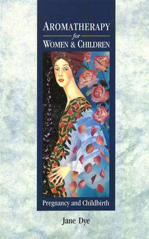 Aromatherapy For Women & Children de Jane Dye