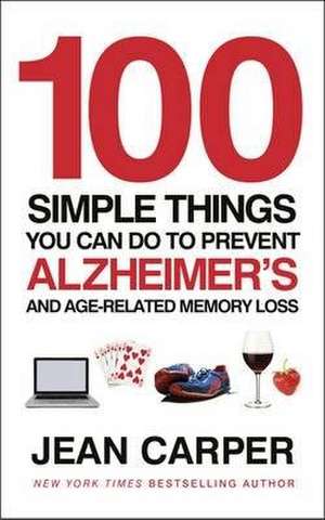 100 Simple Things You Can Do To Prevent Alzheimer's de Jean Carper