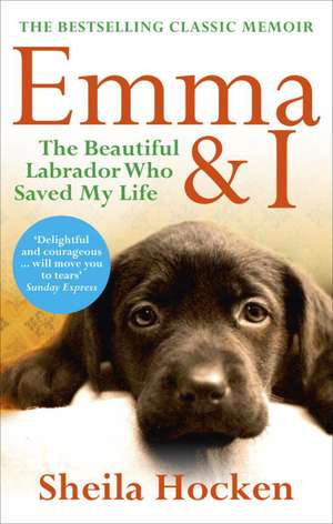 Emma & I: The Beautiful Labrador Who Saved My Life de Sheila Hocken