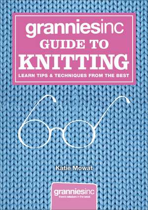 Grannies Inc. Guide to Knitting de Katie Mowat