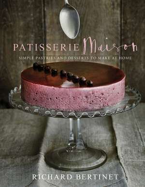 Patisserie Maison: The step-by-step guide to simple sweet pastries for the home baker de Richard Bertinet