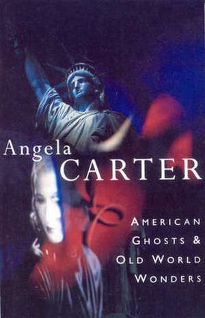 American Ghosts & Old World Wonders de Angela Carter