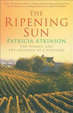 Ripening Sun: One Woman and the Creation of a Vineyard de Patricia Atkinson