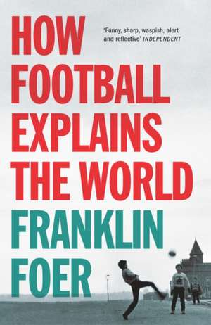 How Football Explains The World de Franklin Foer