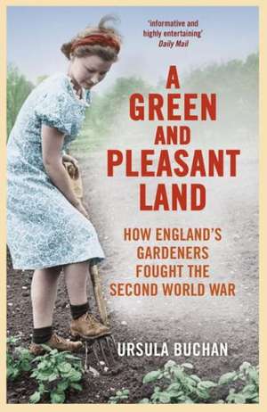 A Green and Pleasant Land: How England's Gardeners Fought the Second World War de Ursula Buchan