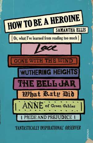 How To Be A Heroine de Samantha Ellis