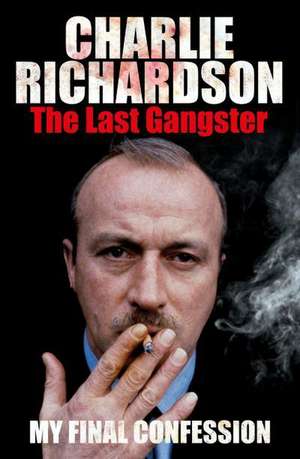 The Last Gangster: My Final Confession de CHARLIE RICHARDSON