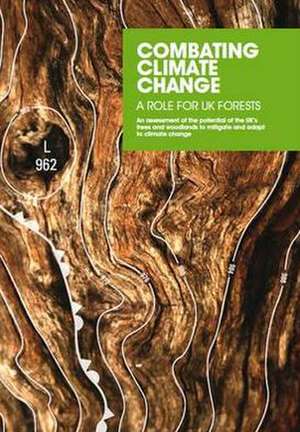 Combating Climate Change - A Role for UK Forests: Main Report, an Assessment of the Potential of the UK's Trees and Woodlands to Mitigate and Adapt to de U K Stationery Office