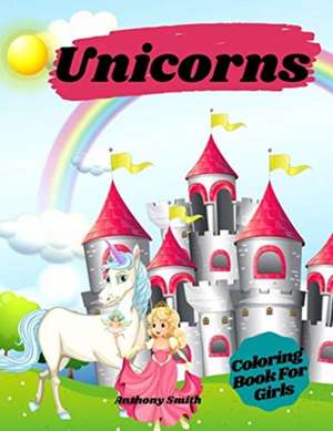 Unicorns Coloring Book For Girls de Anthony Smith