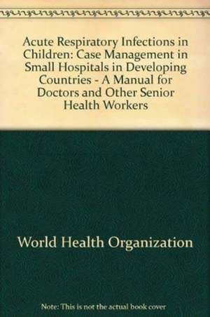 Acute Respiratory Infections in Children de World Health Organization