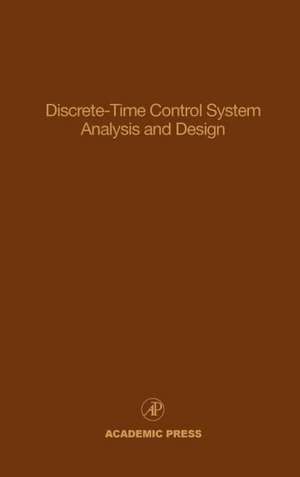 Discrete-Time Control System Analysis and Design: Advances in Theory and Applications de Cornelius T. Leondes