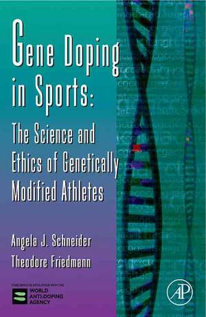 Gene Doping in Sports: The Science and Ethics of Genetically Modified Athletes de Angela J. Schneider