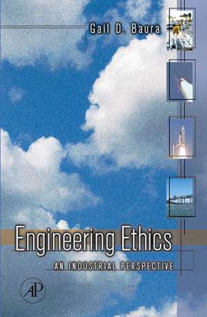 Engineering Ethics: An Industrial Perspective de Gail Baura