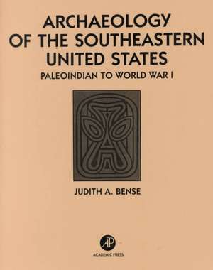 Archaeology of the Southeastern United States: Paleoindian to World War I de Judith A. Bense