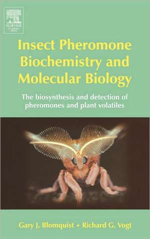 Insect Pheromone Biochemistry and Molecular Biology: The Biosynthesis and Detection of Pheromones and Plant Volatiles de Gary Blomquist