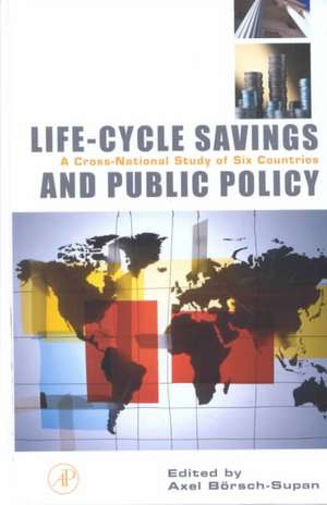 Life-Cycle Savings and Public Policy: A Cross-National Study of Six Countries de Axel Borsch-Supan