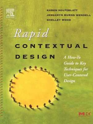 Rapid Contextual Design: A How-to Guide to Key Techniques for User-Centered Design de Karen Holtzblatt