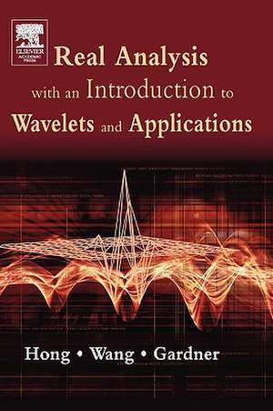 Real Analysis with an Introduction to Wavelets and Applications de Don Hong