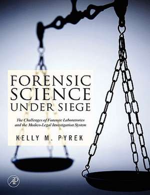 Forensic Science Under Siege: The Challenges of Forensic Laboratories and the Medico-Legal Investigation System de Kelly Pyrek