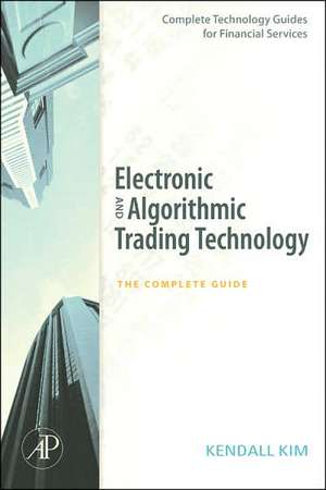 Electronic and Algorithmic Trading Technology: The Complete Guide de Kendall Kim