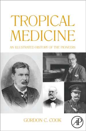 Tropical Medicine: An Illustrated History of The Pioneers de Gordon Cook