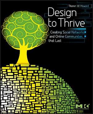 Design to Thrive: Creating Social Networks and Online Communities that Last de Tharon Howard