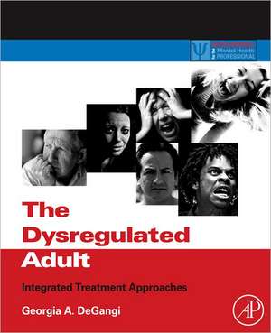 The Dysregulated Adult: Integrated Treatment Approaches de Georgia A. DeGangi