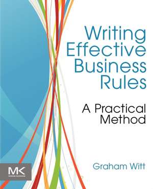 Writing Effective Business Rules de Graham Witt