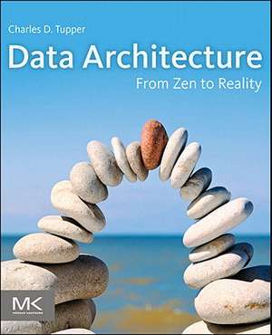 Data Architecture: From Zen to Reality de Charles Tupper