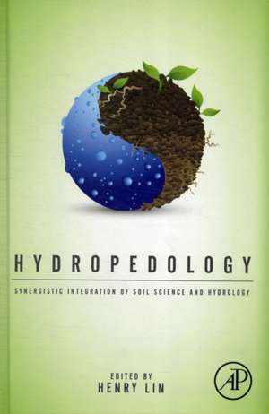 Hydropedology: Synergistic Integration of Soil Science and Hydrology de Henry Lin