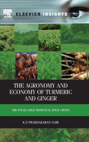 The Agronomy and Economy of Turmeric and Ginger: The Invaluable Medicinal Spice Crops de K.P. Prabhakaran Nair