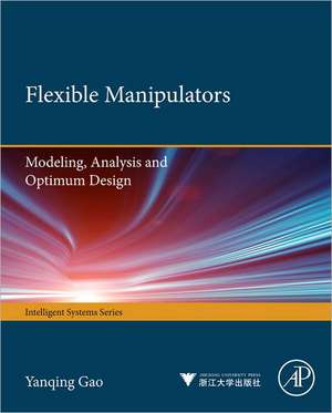 Flexible Manipulators: Modeling, Analysis and Optimum Design de Yanqing Gao