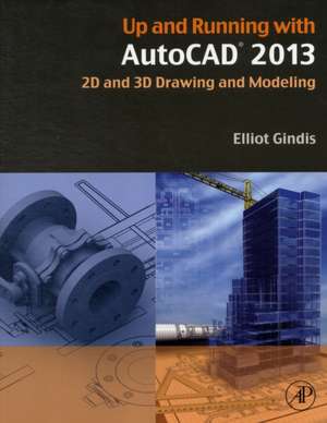 Up and Running with AutoCAD 2013: 2D and 3D Drawing and Modeling de Elliot J. Gindis