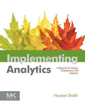 Implementing Analytics: A Blueprint for Design, Development, and Adoption de Nauman Sheikh