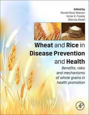 Wheat and Rice in Disease Prevention and Health: Benefits, risks and mechanisms of whole grains in health promotion de Ronald Ross Watson