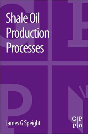 Shale Oil Production Processes de James G. Speight