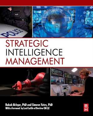 Strategic Intelligence Management: National Security Imperatives and Information and Communications Technologies de Babak Akhgar