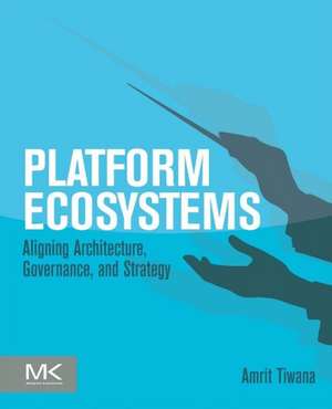 Platform Ecosystems: Aligning Architecture, Governance, and Strategy de Amrit Tiwana