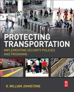 Protecting Transportation: Implementing Security Policies and Programs de R William Johnstone