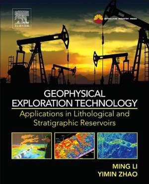 Geophysical Exploration Technology: Applications in Lithological and Stratigraphic Reservoirs de Ming Li