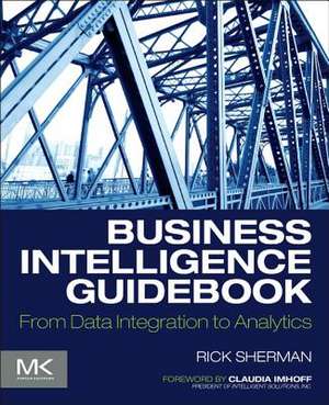 Business Intelligence Guidebook: From Data Integration to Analytics de Rick Sherman