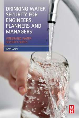 Drinking Water Security for Engineers, Planners, and Managers: Integrated Water Security Series de Ravi Jain