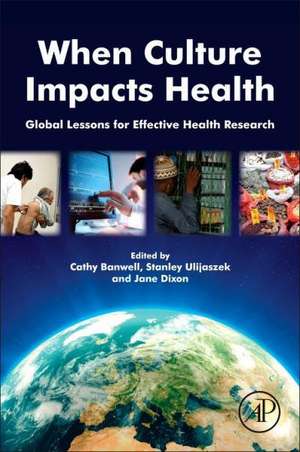 When Culture Impacts Health: Global Lessons for Effective Health Research de Cathy Banwell