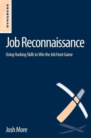 Job Reconnaissance: Using Hacking Skills to Win the Job Hunt Game de Josh More